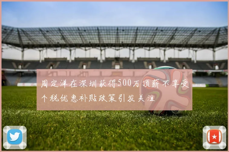 周定洋在深圳获得500万顶薪不享受个税优惠补贴政策引发关注
